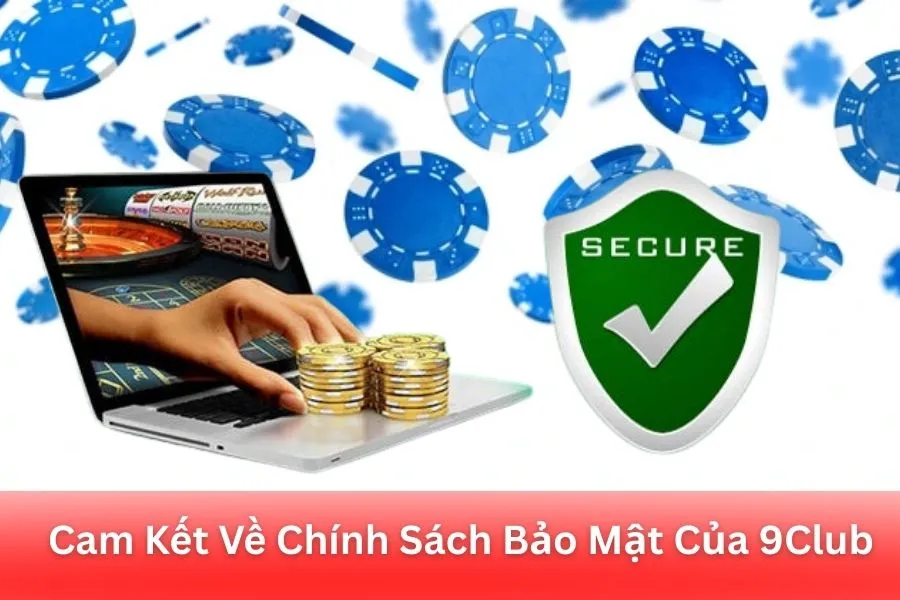 Cam Kết Về Chính Sách Bảo Mật Của 9Club